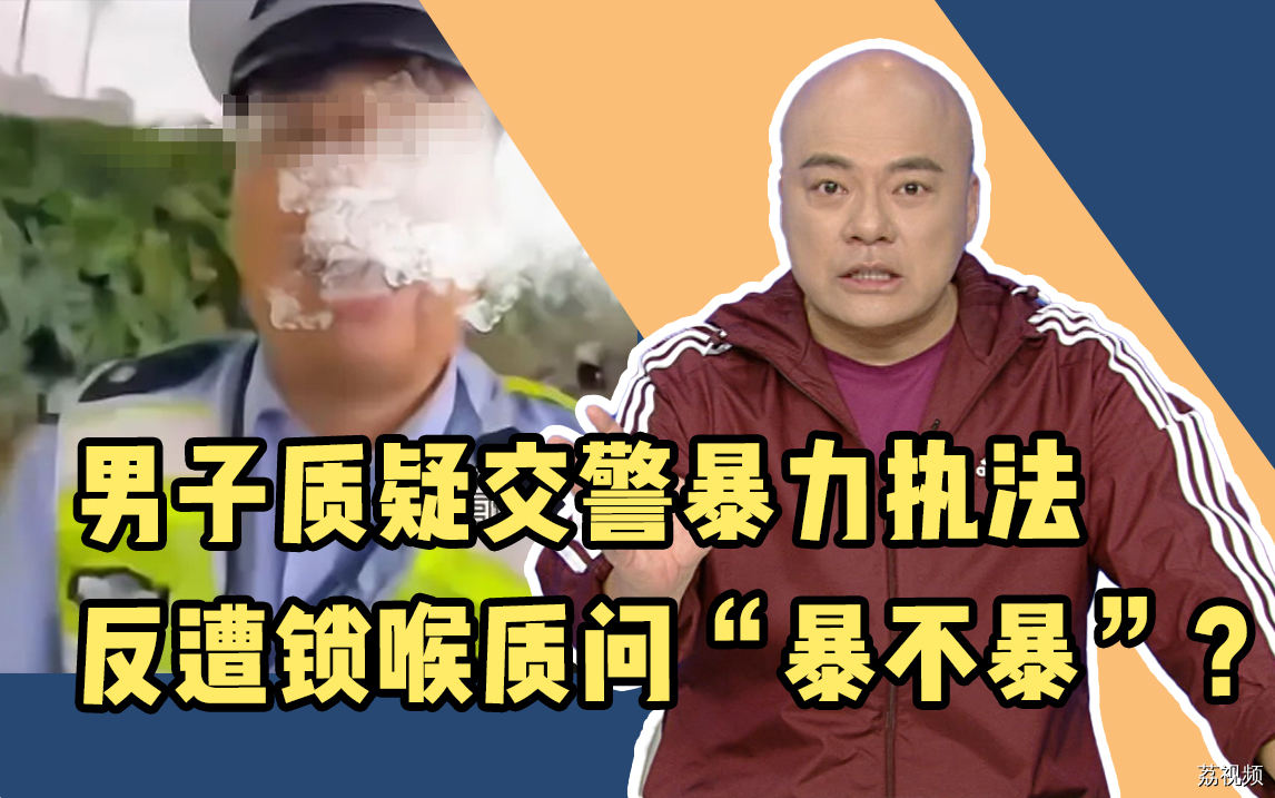 男子称质疑交警暴力执法，反遭锁喉质问“暴不暴”？