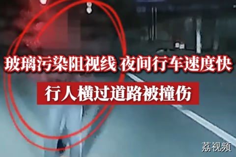 玻璃污染阻视线 夜间行车速度快，行人横过道路被撞伤