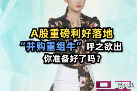A股重磅利好落地，“并购重组牛”呼之欲出#吴荻说