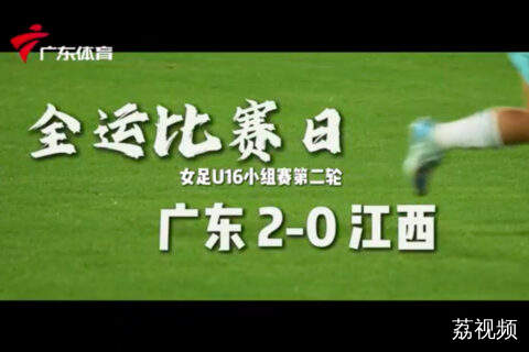 十五运会U16女足项目广东队提前锁定八强