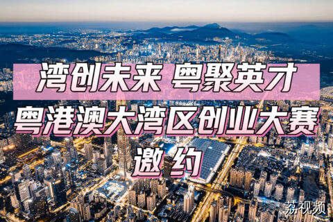 “湾创未来 粤聚英才”粤港澳大湾区创业大赛火热开启