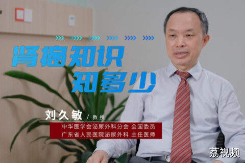 肾癌知识大揭秘！权威专家刘久敏开讲