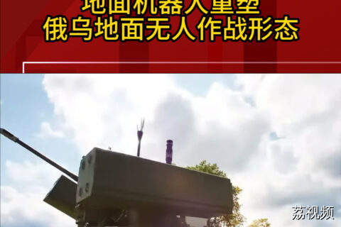 地面机器人重塑俄乌地面无人作战形态